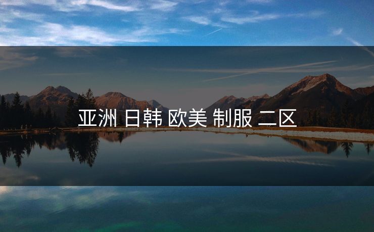 亚洲 日韩 欧美 制服 二区